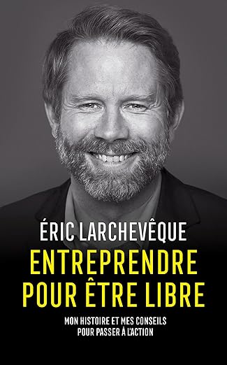 eric larcheveque entreprendre pour etre libre